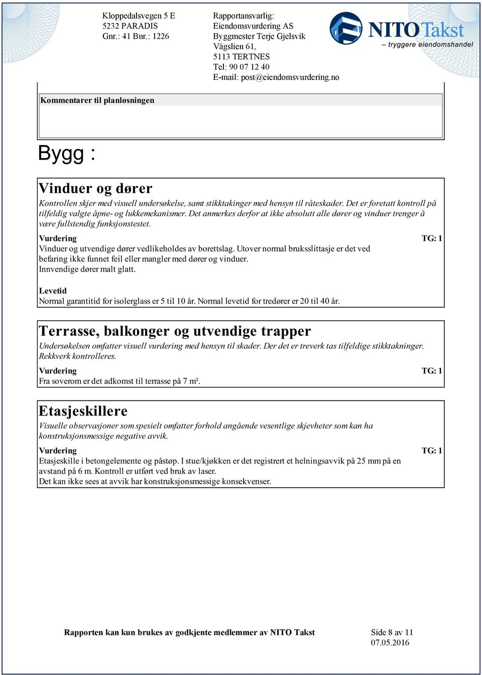 vedlikeholdes av borettslag Utover normal bruksslittasje er det ved befaring ikke funnet feil eller mangler med dører og vinduer Innvendige dører malt glatt Levetid Normal garantitid for isolerglass