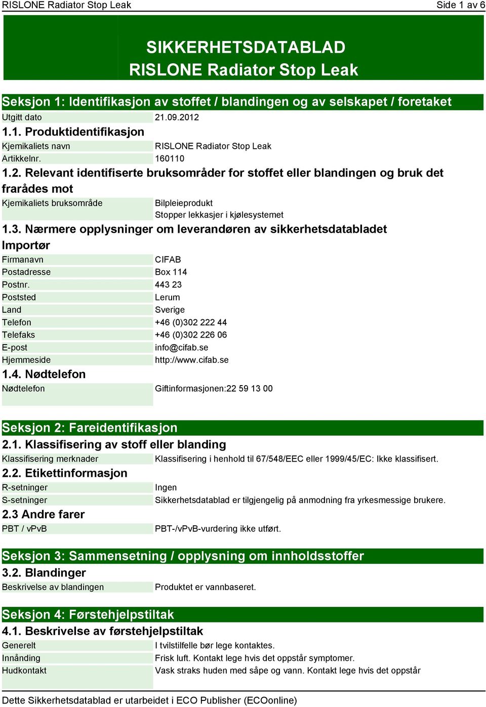 Nærmere opplysninger om leverandøren av sikkerhetsdatabladet Importør Firmanavn CIFAB Postadresse Box 114 Postnr.