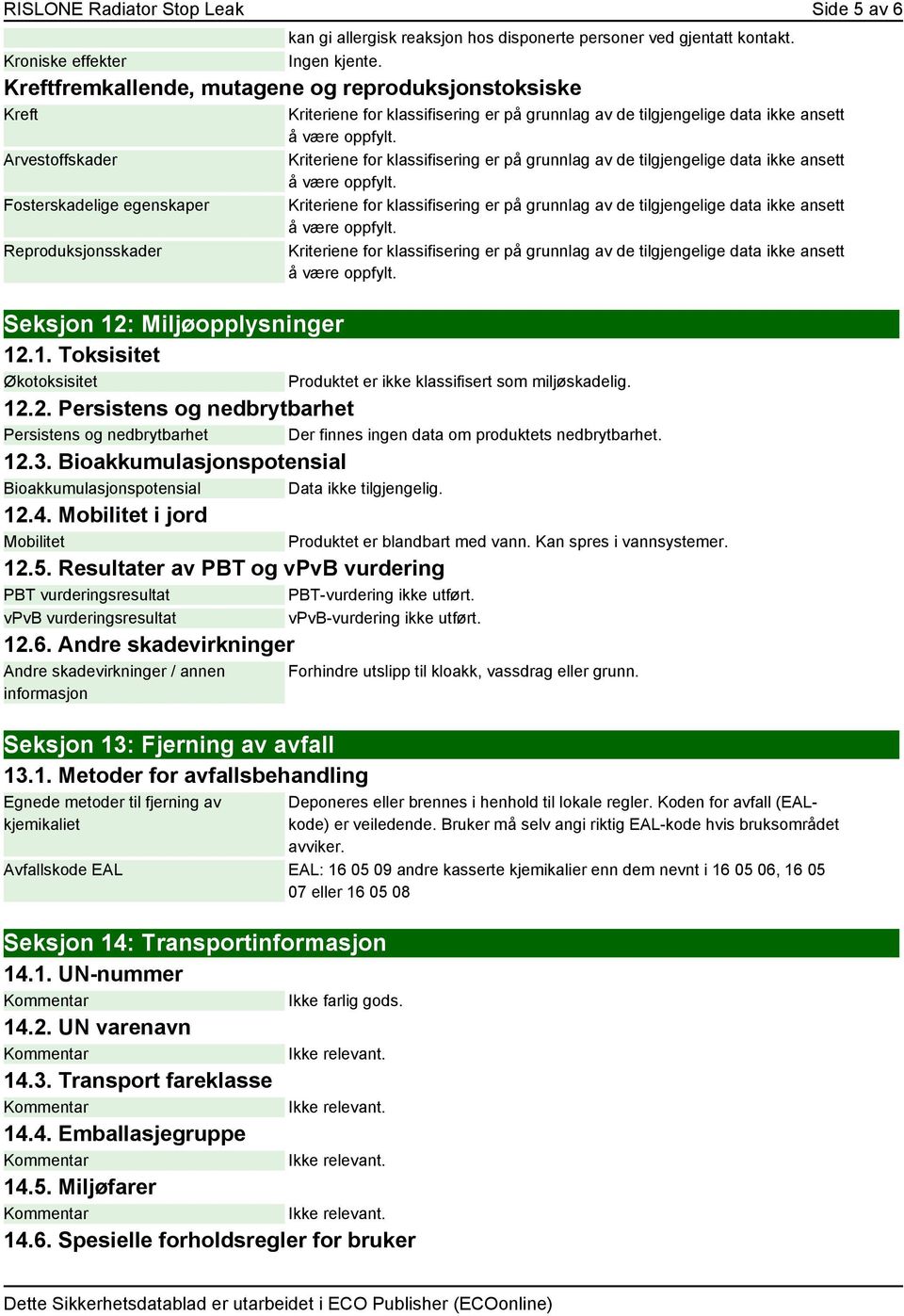 : Miljøopplysninger 12.1. Toksisitet Økotoksisitet Produktet er ikke klassifisert som miljøskadelig. 12.2. Persistens og nedbrytbarhet Persistens og nedbrytbarhet Der finnes ingen data om produktets nedbrytbarhet.