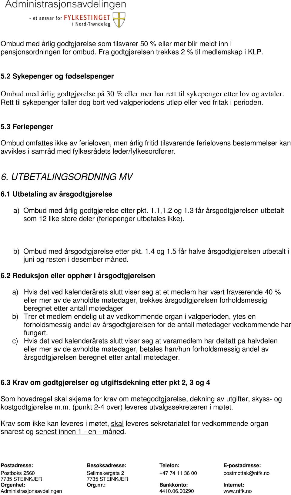 3 Feriepenger Ombud omfattes ikke av ferieloven, men årlig fritid tilsvarende ferielovens bestemmelser kan avvikles i samråd med fylkesrådets leder/fylkesordfører. 6. UTBETALINGSORDNING MV 6.