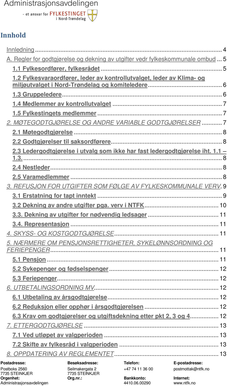 .. 7 1.5 Fylkestingets medlemmer... 7 2. MØTEGODTGJØRELSE OG ANDRE VARIABLE GODTGJØRELSER... 7 2.1 Møtegodtgjørelse... 8 2.2 Godtgjørelser til saksordførere... 8 2.3 Ledergodtgjørelse i utvalg som ikke har fast ledergodtgjørelse iht.