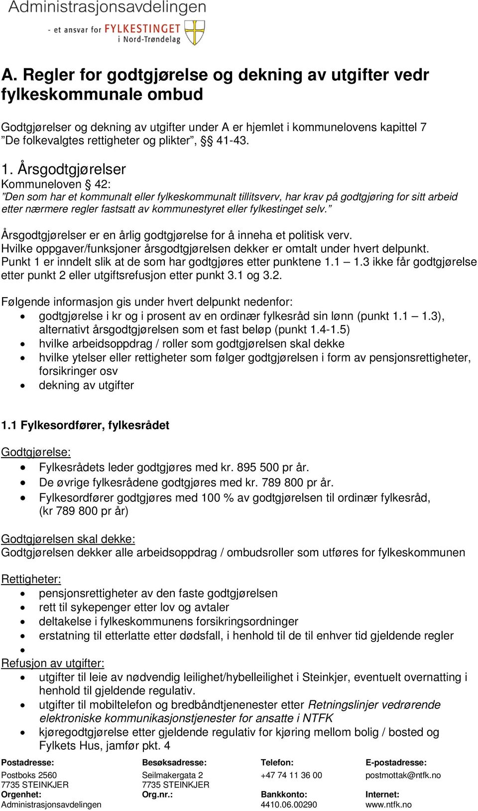 Årsgodtgjørelser Kommuneloven 42: Den som har et kommunalt eller fylkeskommunalt tillitsverv, har krav på godtgjøring for sitt arbeid etter nærmere regler fastsatt av kommunestyret eller fylkestinget