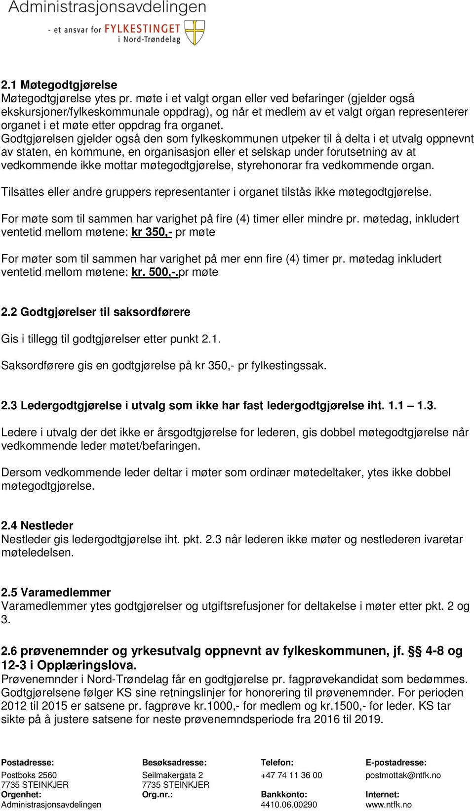 Godtgjørelsen gjelder også den som fylkeskommunen utpeker til å delta i et utvalg oppnevnt av staten, en kommune, en organisasjon eller et selskap under forutsetning av at vedkommende ikke mottar