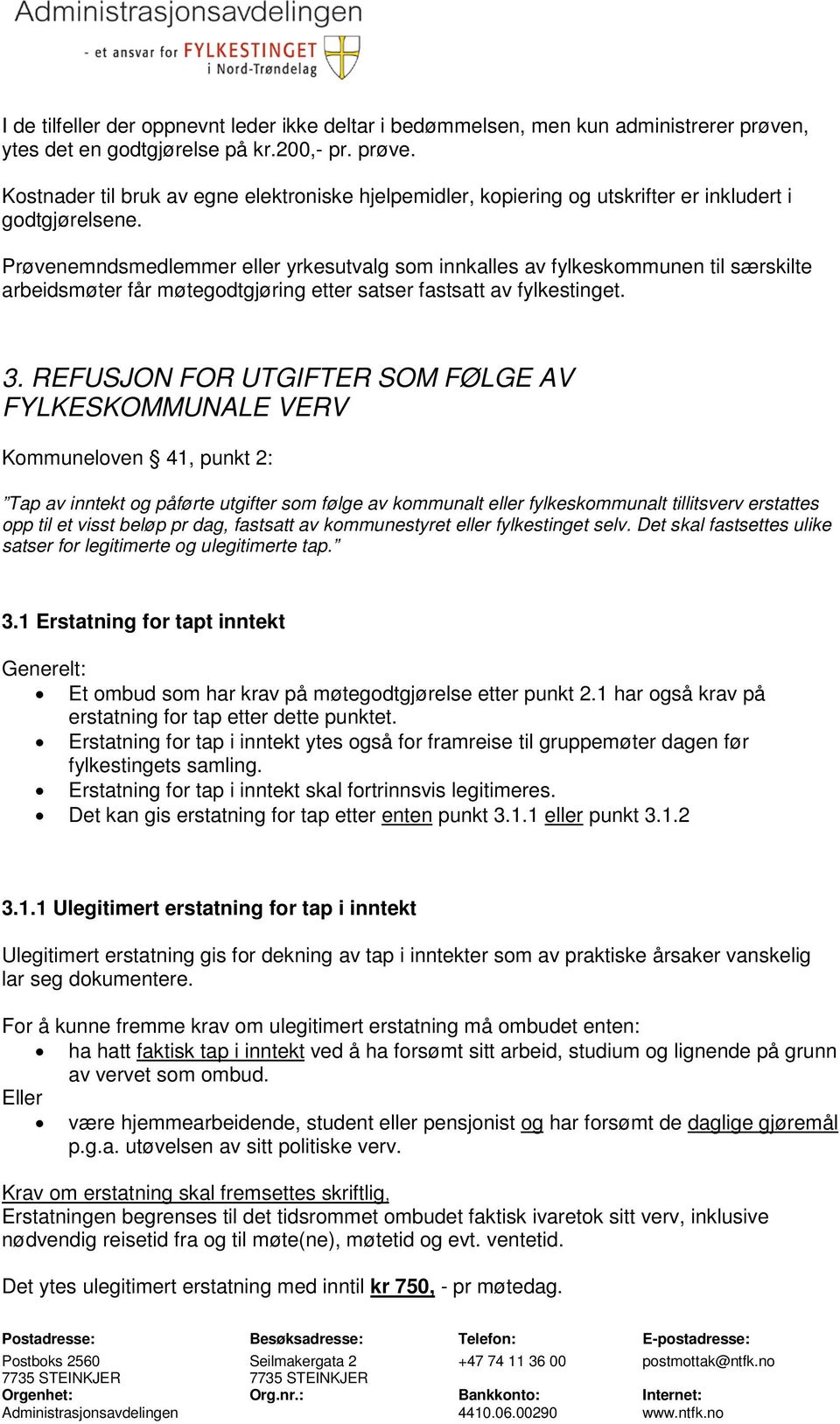 REFUSJON FOR UTGIFTER SOM FØLGE AV FYLKESKOMMUNALE VERV Kommuneloven 41, punkt 2: Tap av inntekt og påførte utgifter som følge av kommunalt eller fylkeskommunalt tillitsverv erstattes opp til et