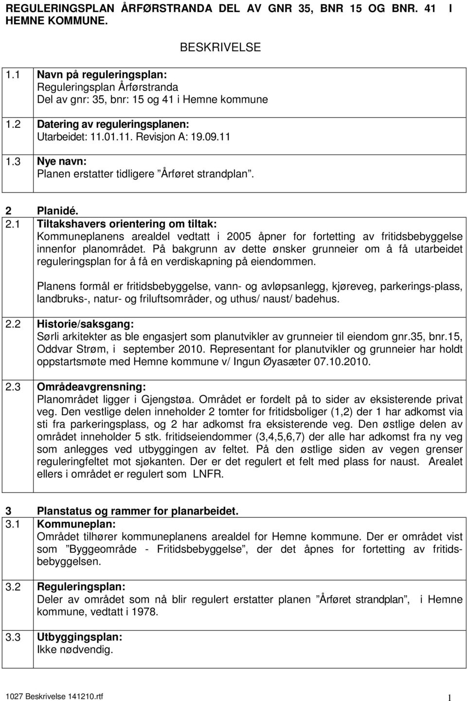 Planidé. 2.1 Tiltakshavers orientering om tiltak: Kommuneplanens arealdel vedtatt i 2005 åpner for fortetting av fritidsbebyggelse innenfor planområdet.