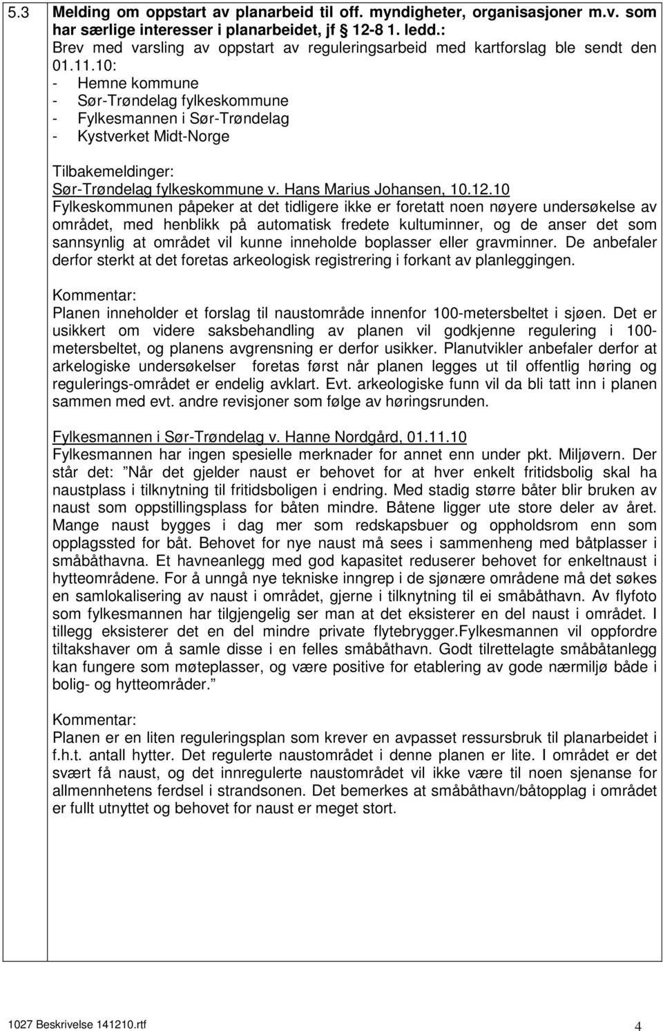 10: - Hemne kommune - Sør-Trøndelag fylkeskommune - Fylkesmannen i Sør-Trøndelag - Kystverket Midt-Norge Tilbakemeldinger: Sør-Trøndelag fylkeskommune v. Hans Marius Johansen, 10.12.