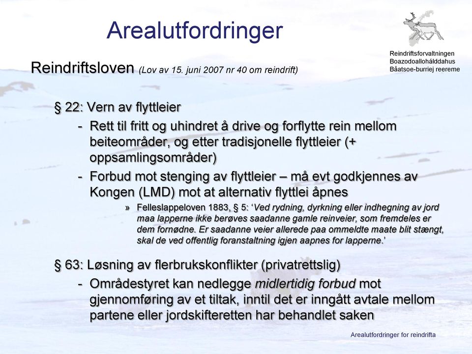 stenging av flyttleier må evt godkjennes av Kongen (LMD) mot at alternativ flyttlei åpnes» Felleslappeloven 1883, 5: Ved rydning, dyrkning eller indhegning av jord maa lapperne ikke berøves saadanne