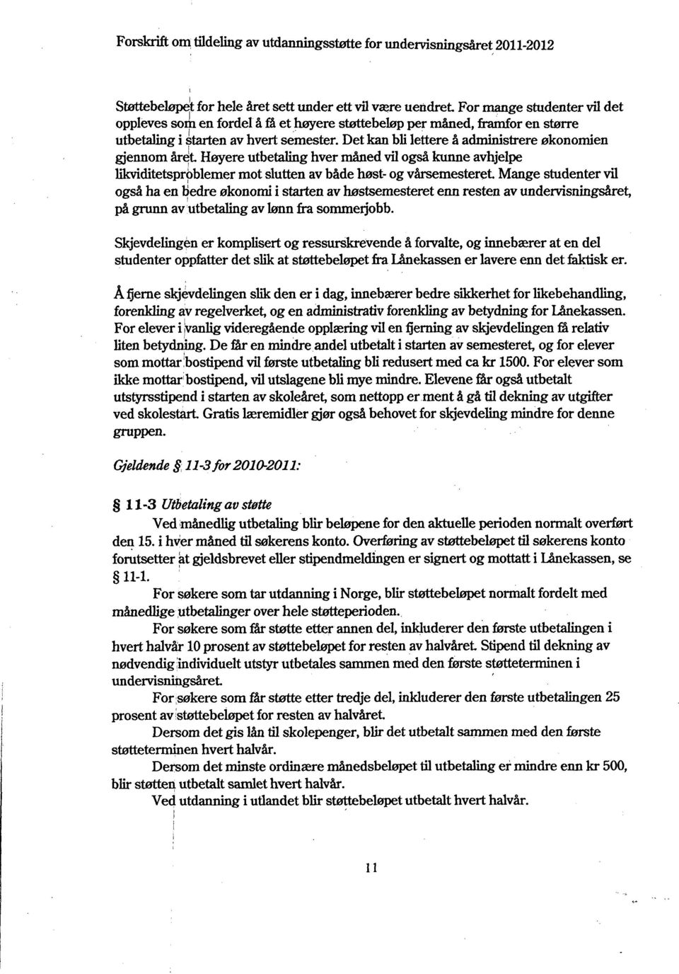 Det kan bli lettere å administrere økonomien gjennom året Høyere utbetaling hver måned vil også kunne avhjelpe likriditetsproblemer mot slutten av både høst- og vårsemesteret Mange studenter vil også