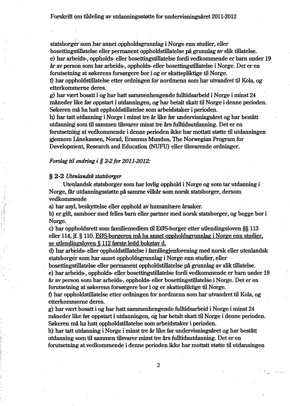 e) har arbeids-, oppholds- eller bosettingstillatelse fordi vedkommende er bam under 19 år av person som har arbeids-, oppholds- eller bosettingstiuatelse i Norge.