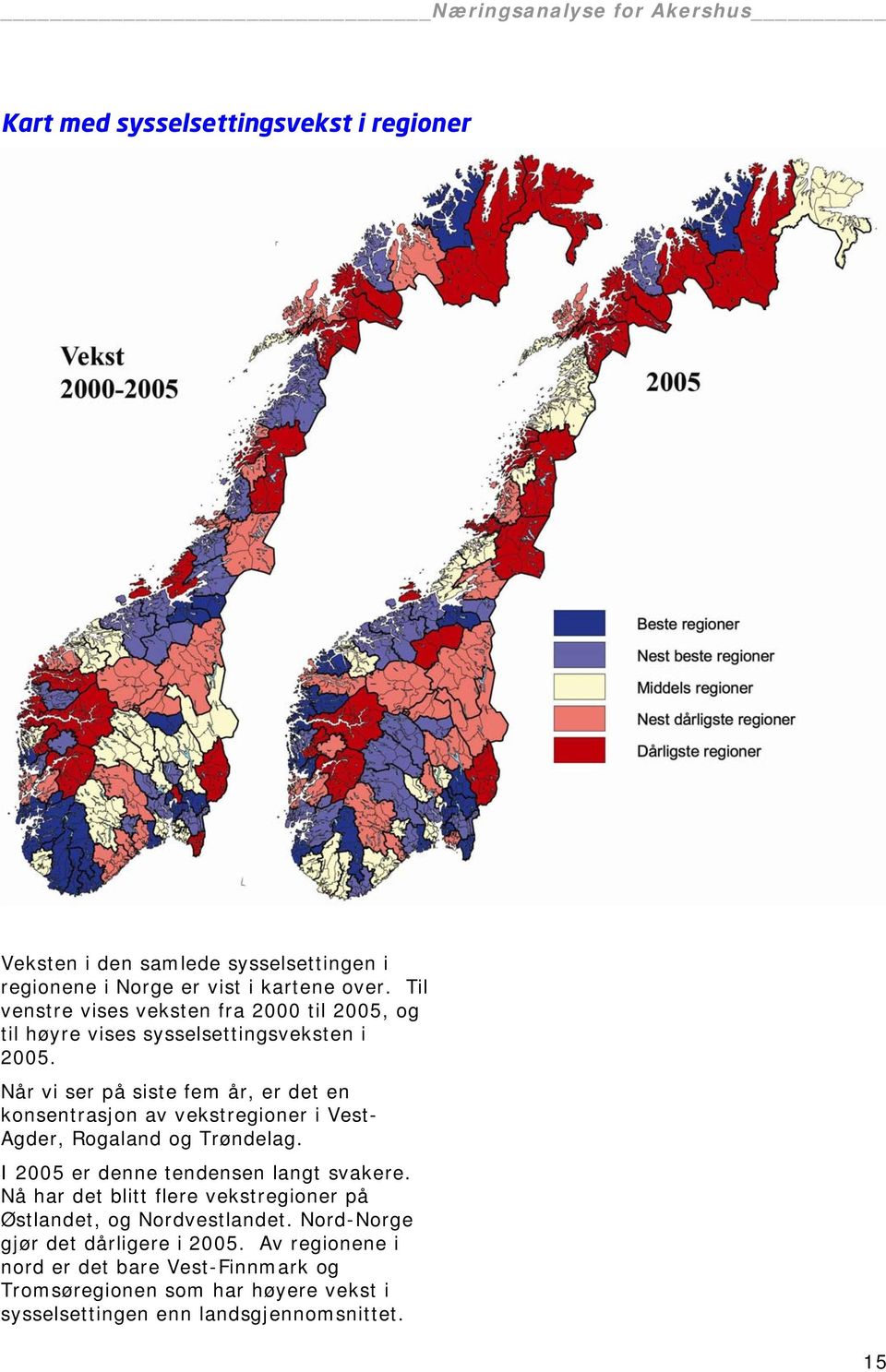 Når vi ser på siste fem år, er det en konsentrasjon av vekstregioner i Vest- Agder, Rogaland og Trøndelag. I 2005 er denne tendensen langt svakere.