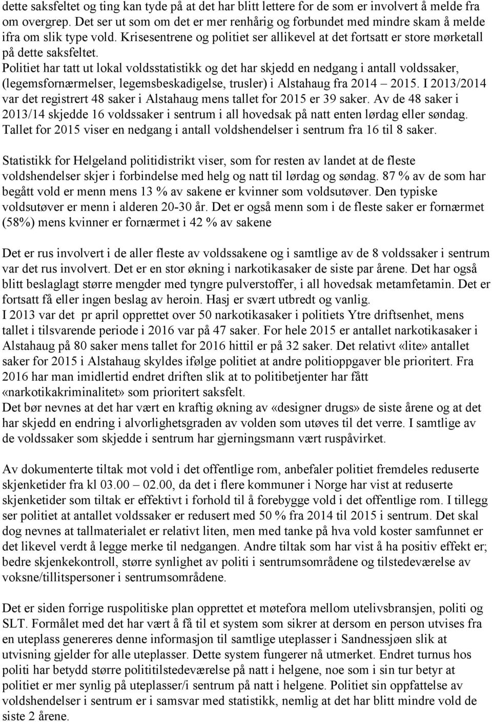 Politiet har tatt ut lokal voldsstatistikk og det har skjedd en nedgang i antall voldssaker, (legemsfornærmelser, legemsbeskadigelse, trusler) i Alstahaug fra 2014 2015.