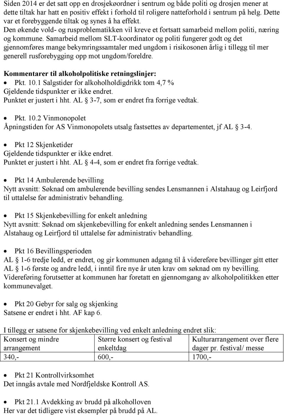 Samarbeid mellom SLT-koordinator og politi fungerer godt og det gjennomføres mange bekymringssamtaler med ungdom i risikosonen årlig i tillegg til mer generell rusforebygging opp mot ungdom/foreldre.