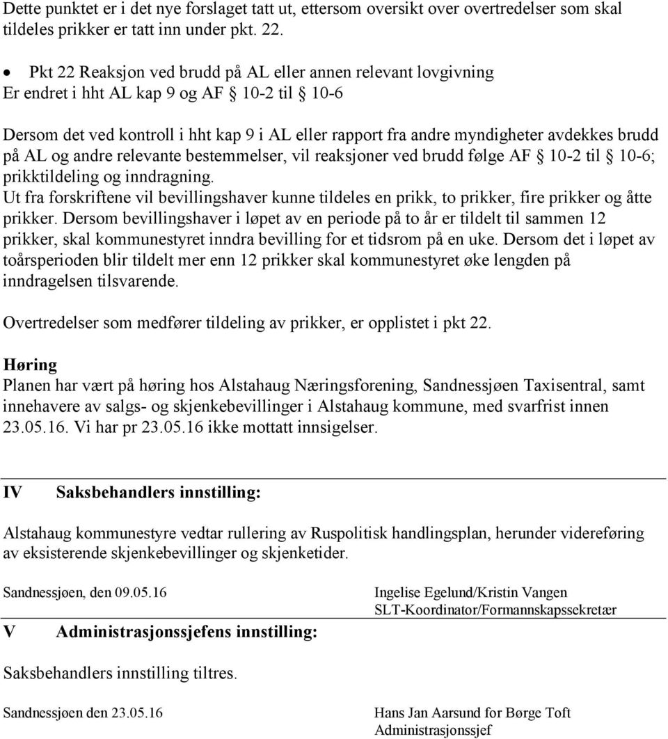 brudd på AL og andre relevante bestemmelser, vil reaksjoner ved brudd følge AF 10-2 til 10-6; prikktildeling og inndragning.