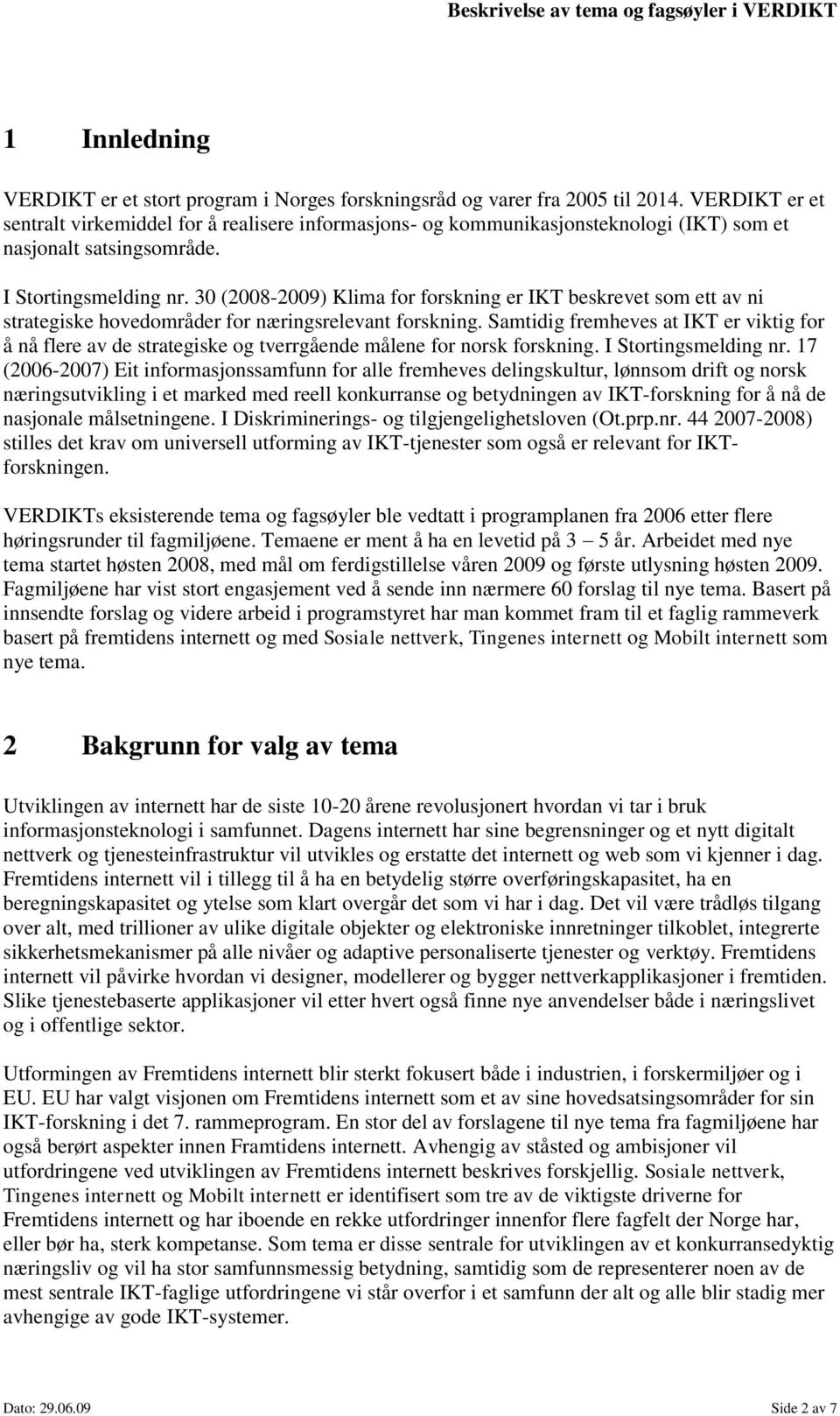 30 (2008-2009) Klima for forskning er IKT beskrevet som ett av ni strategiske hovedområder for næringsrelevant forskning.