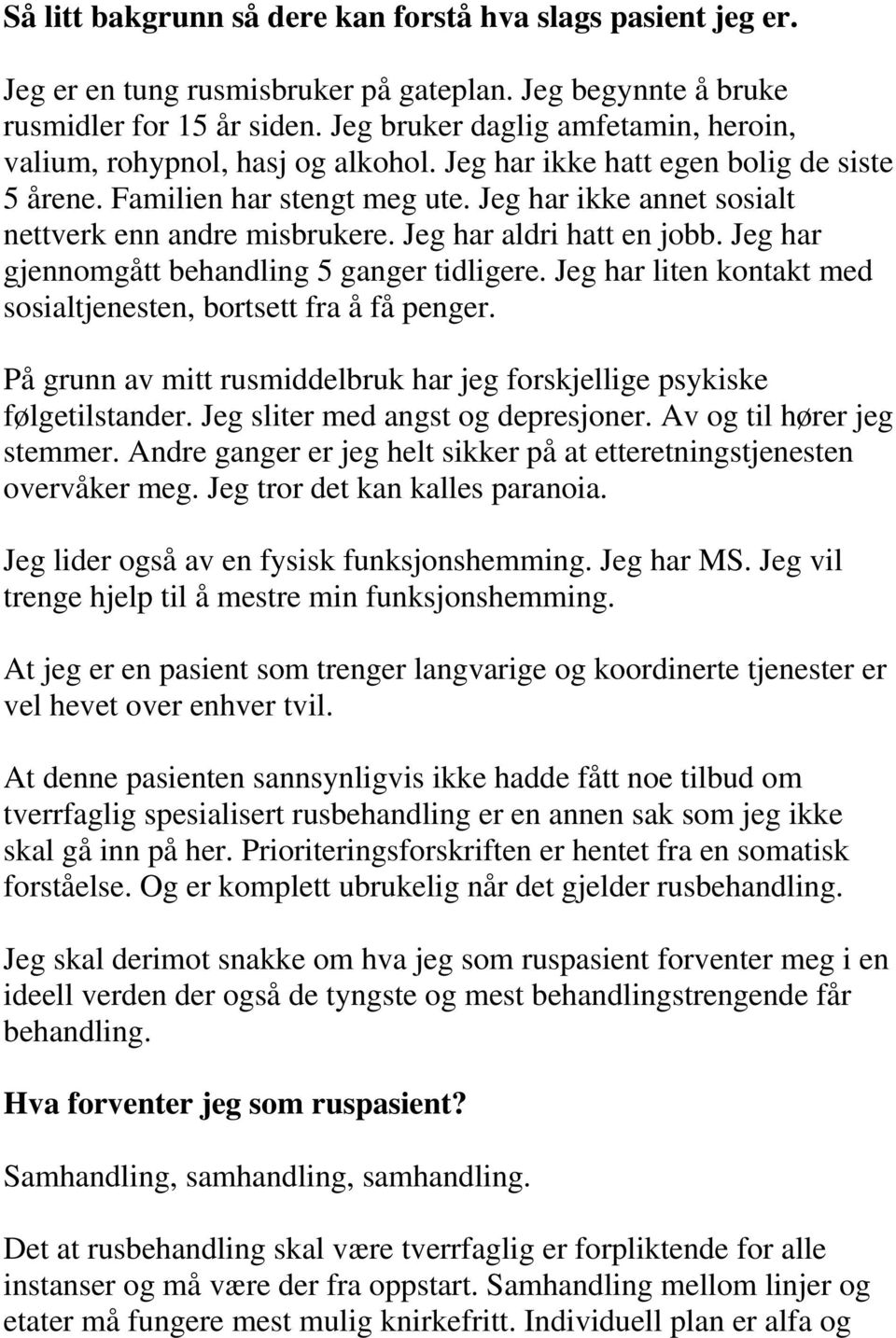 Jeg har ikke annet sosialt nettverk enn andre misbrukere. Jeg har aldri hatt en jobb. Jeg har gjennomgått behandling 5 ganger tidligere.