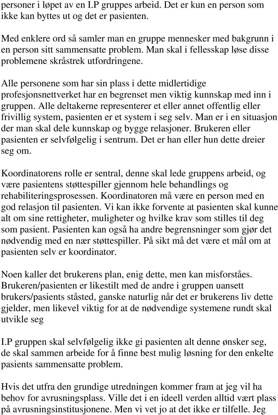 Alle personene som har sin plass i dette midlertidige profesjonsnettverket har en begrenset men viktig kunnskap med inn i gruppen.