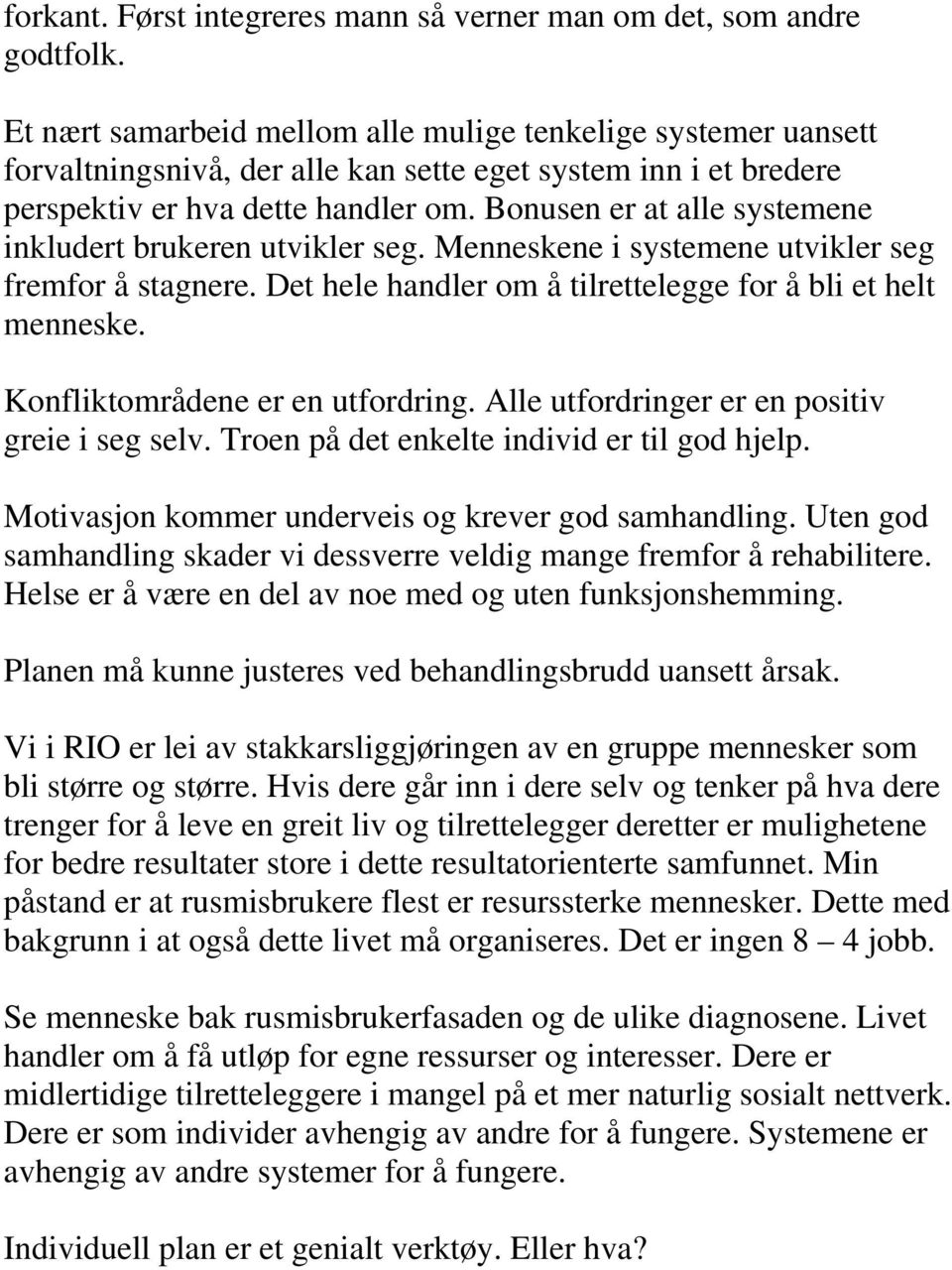 Bonusen er at alle systemene inkludert brukeren utvikler seg. Menneskene i systemene utvikler seg fremfor å stagnere. Det hele handler om å tilrettelegge for å bli et helt menneske.