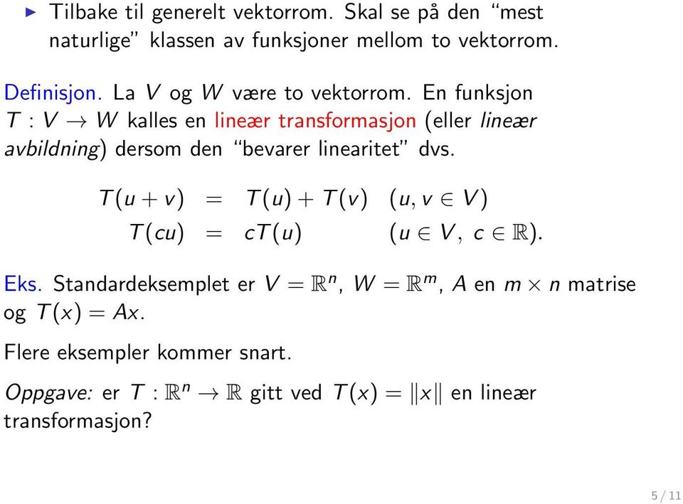 En funksjon T : V W kalles en lineær transformasjon (eller lineær avbildning) dersom den bevarer linearitet dvs.