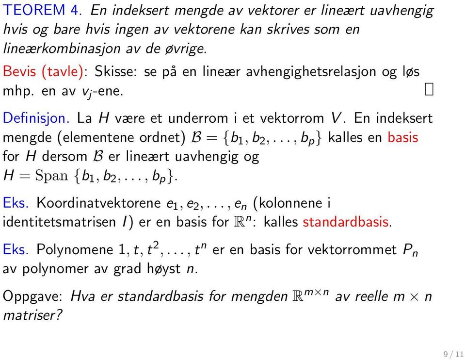 En indeksert mengde (elementene ordnet) B = {b 1, b 2,..., b p } kalles en basis for H dersom B er lineært uavhengig og H = Span {b 1, b 2,..., b p }. Eks. Koordinatvektorene e 1, e 2,.