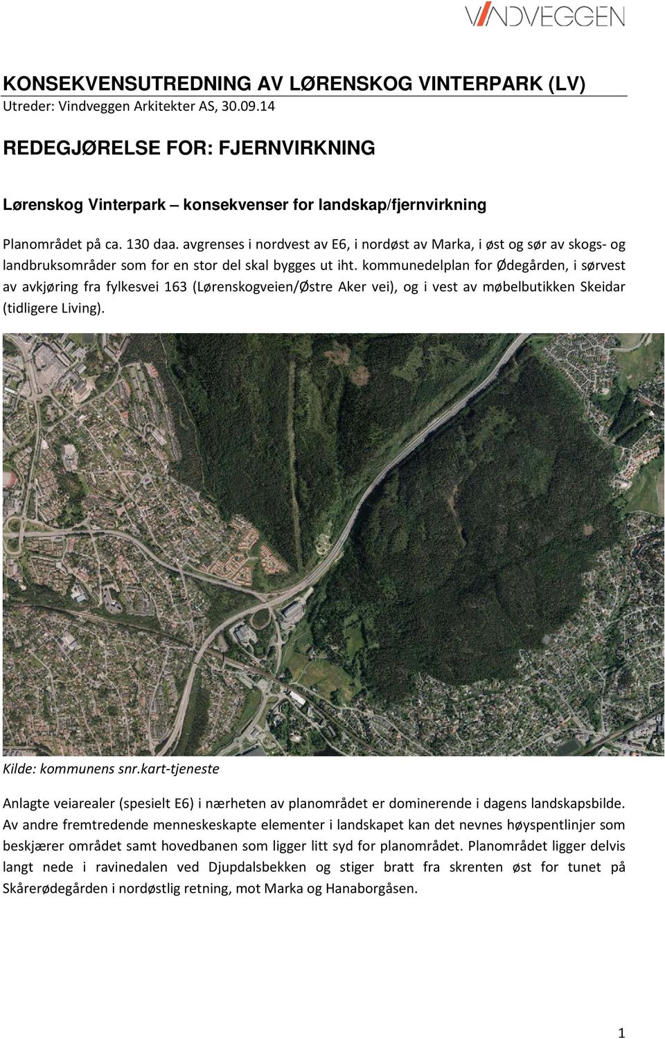 avgrenses i nordvest av E6, i nordøst av Marka, i øst og sør av skogs- og landbruksområder som for en stor del skal bygges ut iht.