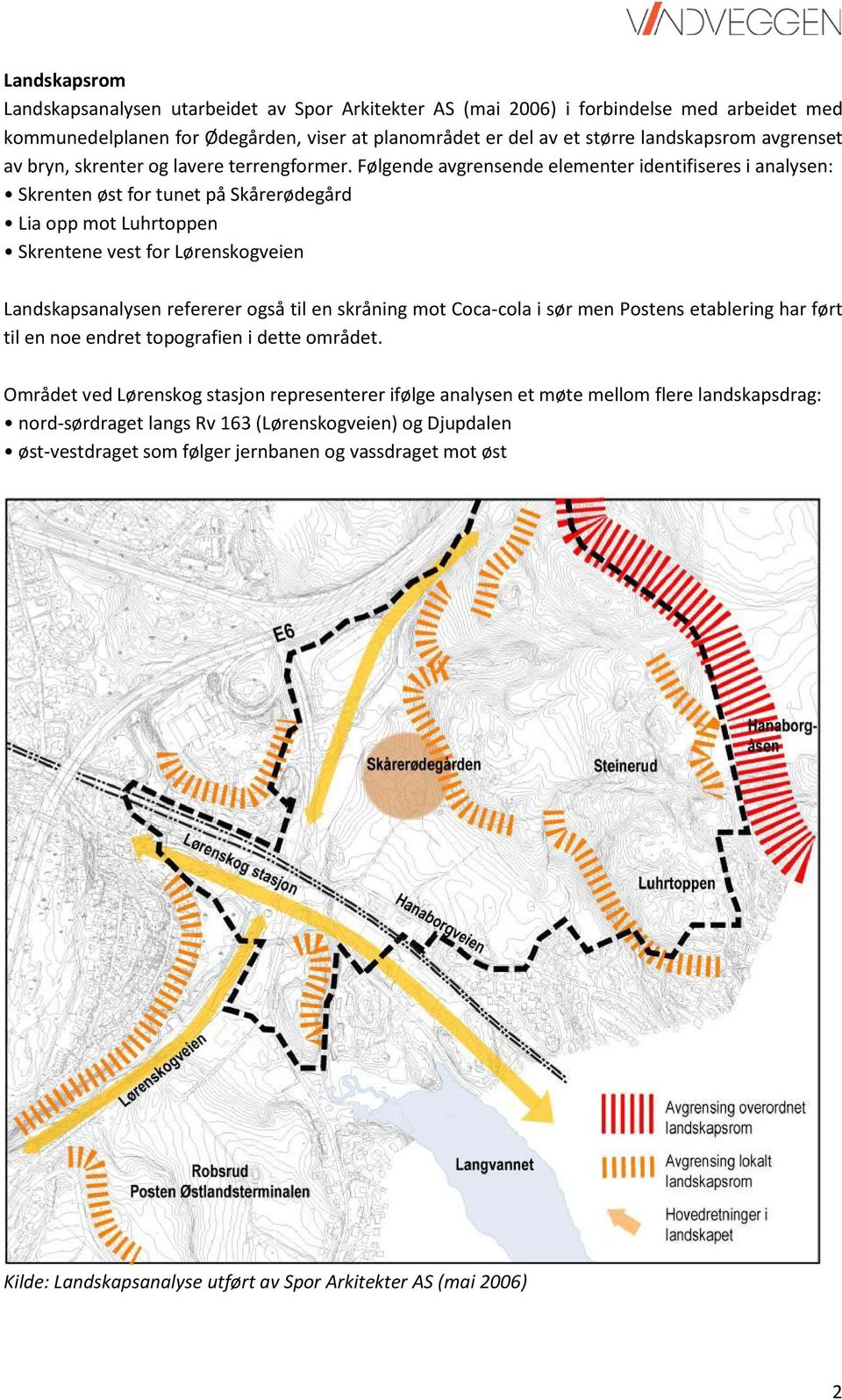 Følgende avgrensende elementer identifiseres i analysen: Skrenten øst for tunet på Skårerødegård Lia opp mot Luhrtoppen Skrentene vest for Lørenskogveien Landskapsanalysen refererer også til en