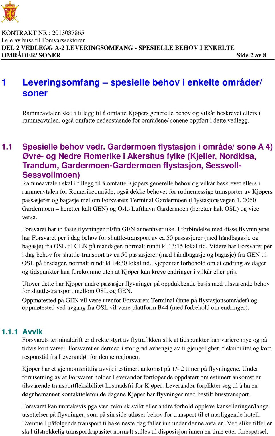 Gardermoen flystasjon i område/ sone A 4) Øvre- og Nedre Romerike i Akershus fylke (Kjeller, Nordkisa, Trandum, Gardermoen-Gardermoen flystasjon, Sessvoll- Sessvollmoen) Rammeavtalen skal i tillegg