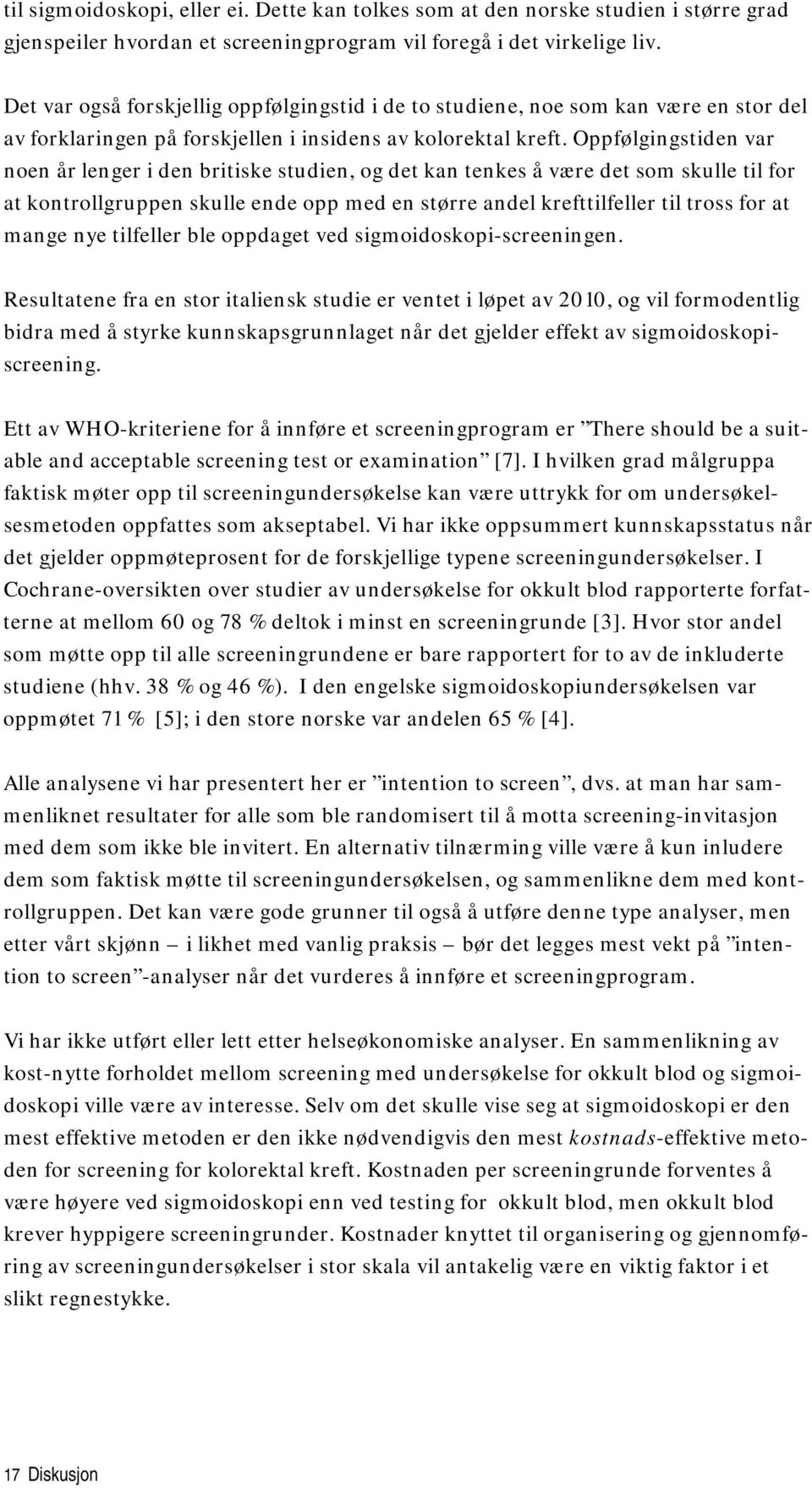 Oppfølgingstiden var noen år lenger i den britiske studien, og det kan tenkes å være det som skulle til for at kontrollgruppen skulle ende opp med en større andel krefttilfeller til tross for at