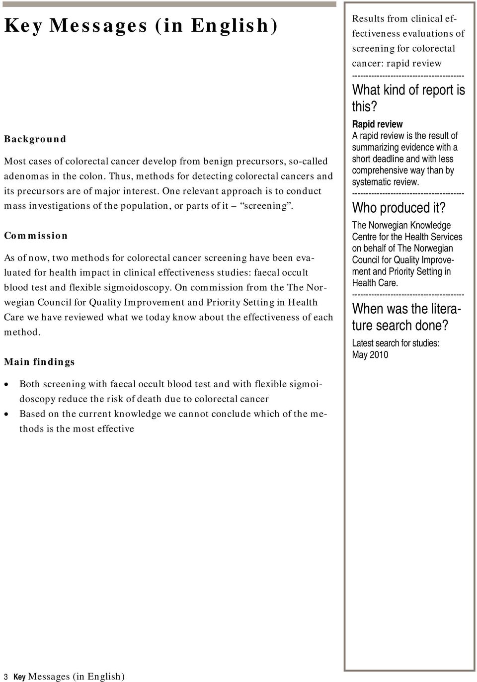 Commission As of now, two methods for colorectal cancer screening have been evaluated for health impact in clinical effectiveness studies: faecal occult blood test and flexible sigmoidoscopy.