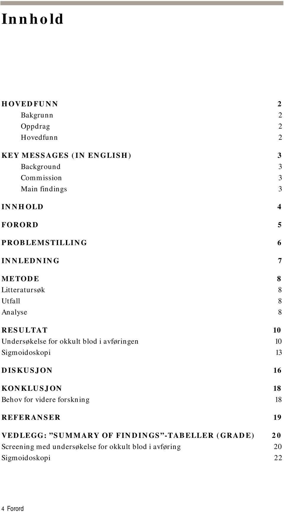 okkult blod i avføringen 10 Sigmoidoskopi 13 DISKUSJON 16 KONKLUSJON 18 Behov for videre forskning 18 REFERANSER 19