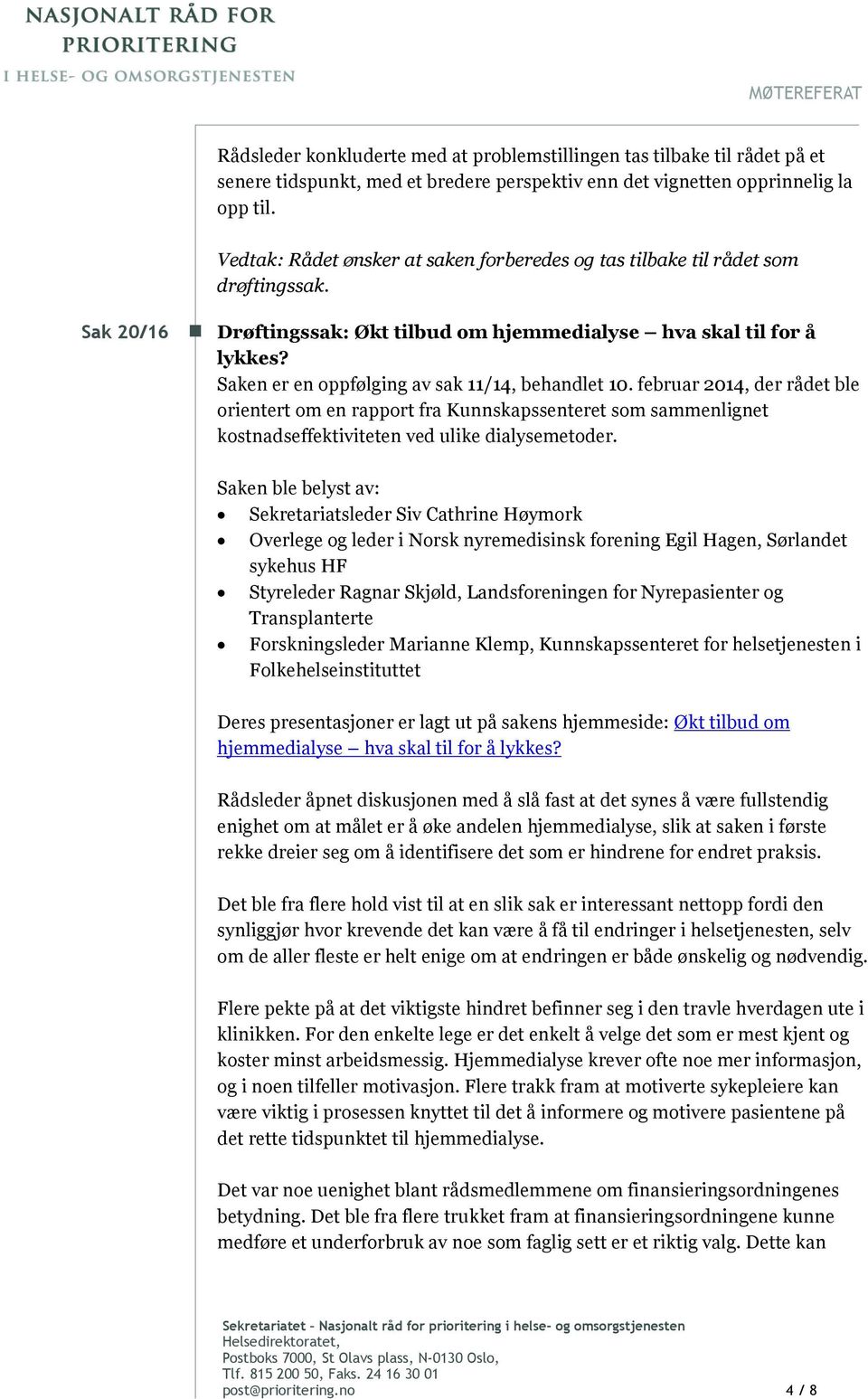 Saken er en oppfølging av sak 11/14, behandlet 10. februar 2014, der rådet ble orientert om en rapport fra Kunnskapssenteret som sammenlignet kostnadseffektiviteten ved ulike dialysemetoder.