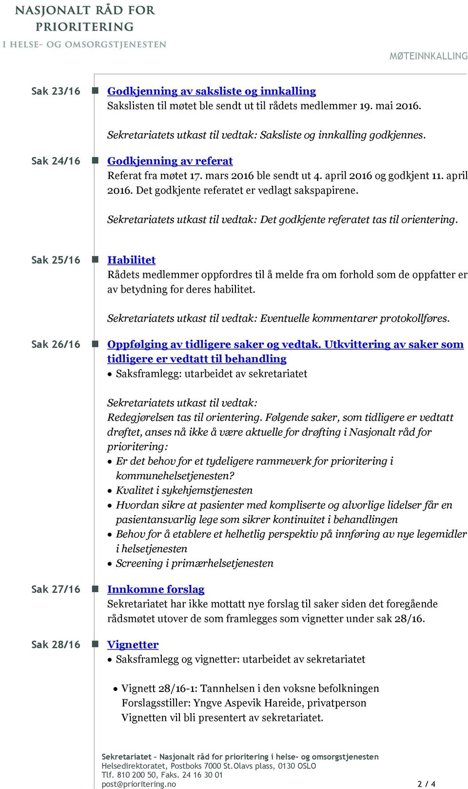 og godkjent 11. april 2016. Det godkjente referatet er vedlagt sakspapirene. Sekretariatets utkast til vedtak: Det godkjente referatet tas til orientering.