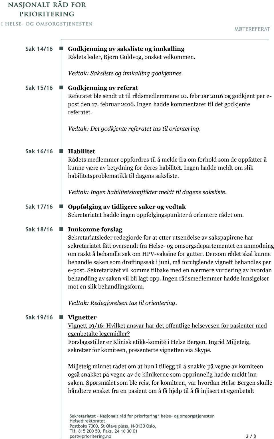 Vedtak: Det godkjente referatet tas til orientering. Sak 16/16 Habilitet Rådets medlemmer oppfordres til å melde fra om forhold som de oppfatter å kunne være av betydning for deres habilitet.