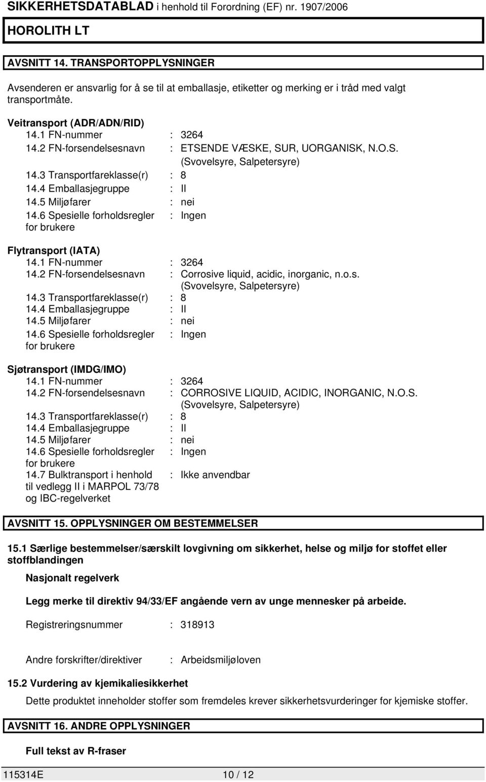 6 Spesielle forholdsregler : Ingen for brukere Flytransport (IATA) 14.1 FN-nummer : 3264 14.2 FN-forsendelsesnavn : Corrosive liquid, acidic, inorganic, n.o.s. (Svovelsyre, Salpetersyre) 14.