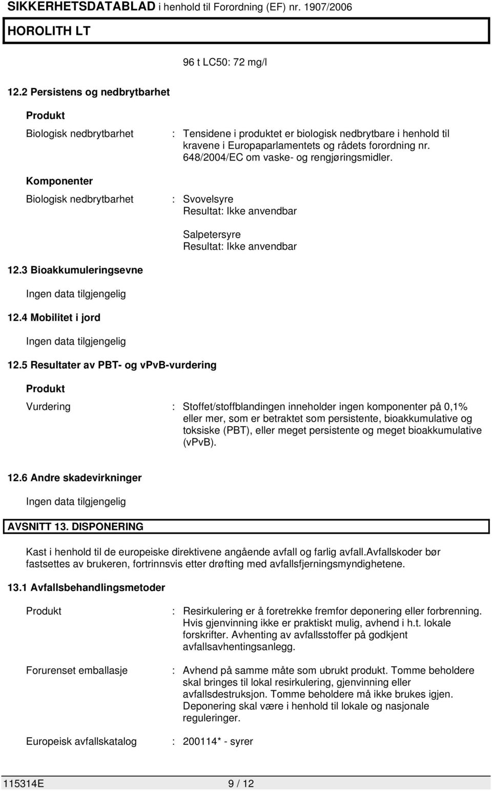 forordning nr. 648/2004/EC om vaske- og rengjøringsmidler. : Svovelsyre Resultat: Ikke anvendbar Salpetersyre Resultat: Ikke anvendbar 12.3 Bioakkumuleringsevne Ingen data tilgjengelig 12.