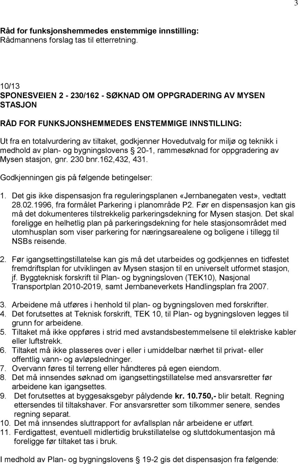 teknikk i medhold av plan- og bygningslovens 20-1, rammesøknad for oppgradering av Mysen stasjon, gnr. 230 bnr.162,432, 431. Godkjenningen gis på følgende betingelser: 1.