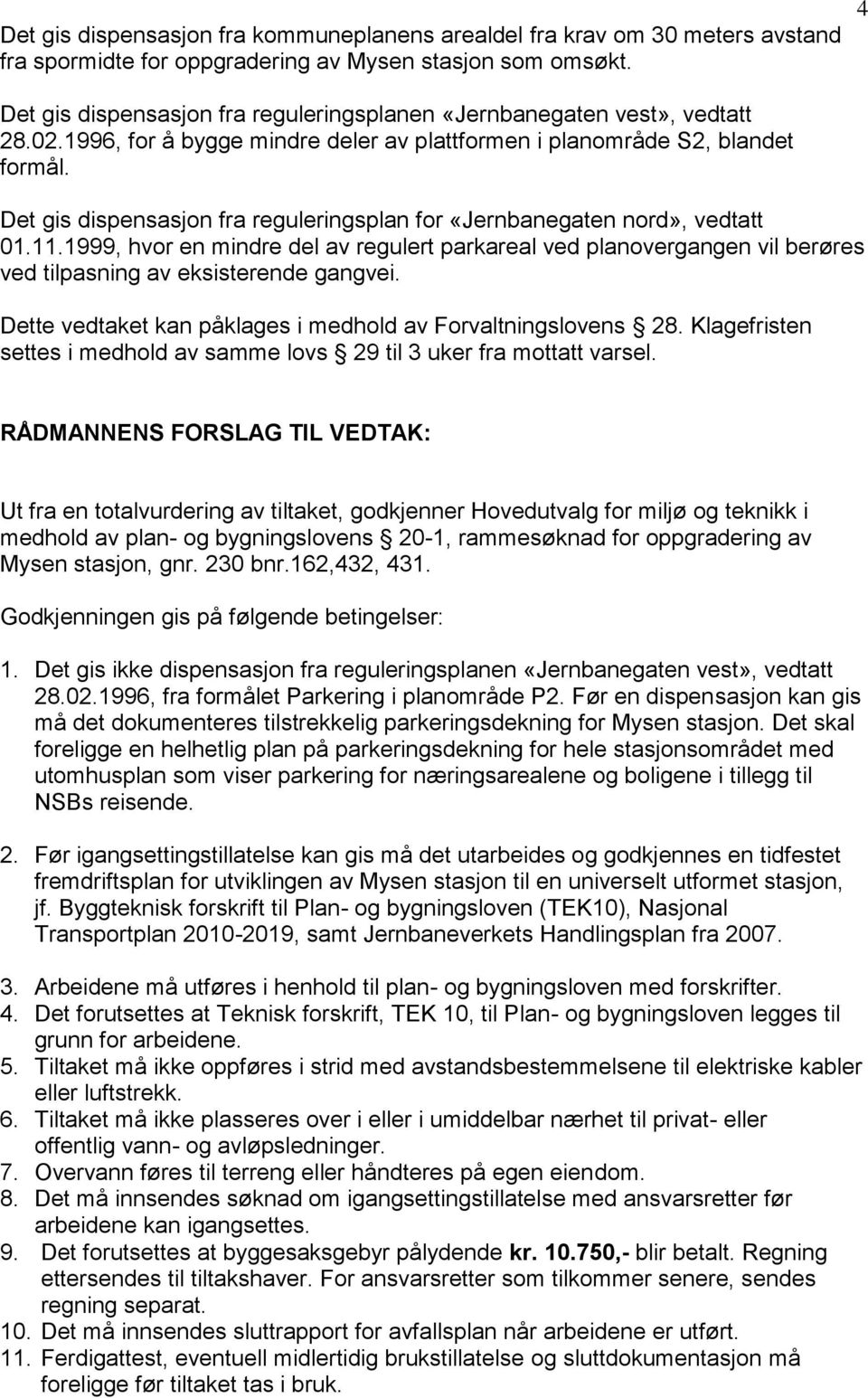 Det gis dispensasjon fra reguleringsplan for «Jernbanegaten nord», vedtatt 01.11.1999, hvor en mindre del av regulert parkareal ved planovergangen vil berøres ved tilpasning av eksisterende gangvei.