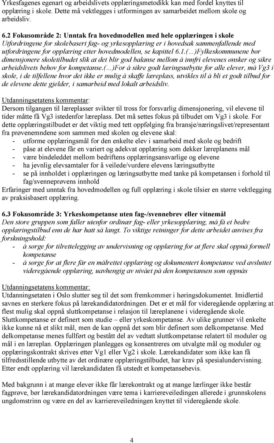 hovedmodellen, se kapittel 6.1.( )Fylkeskommunene bør dimensjonere skoletilbudet slik at det blir god balanse mellom å innfri elevenes ønsker og sikre arbeidslivets behov for kompetanse.