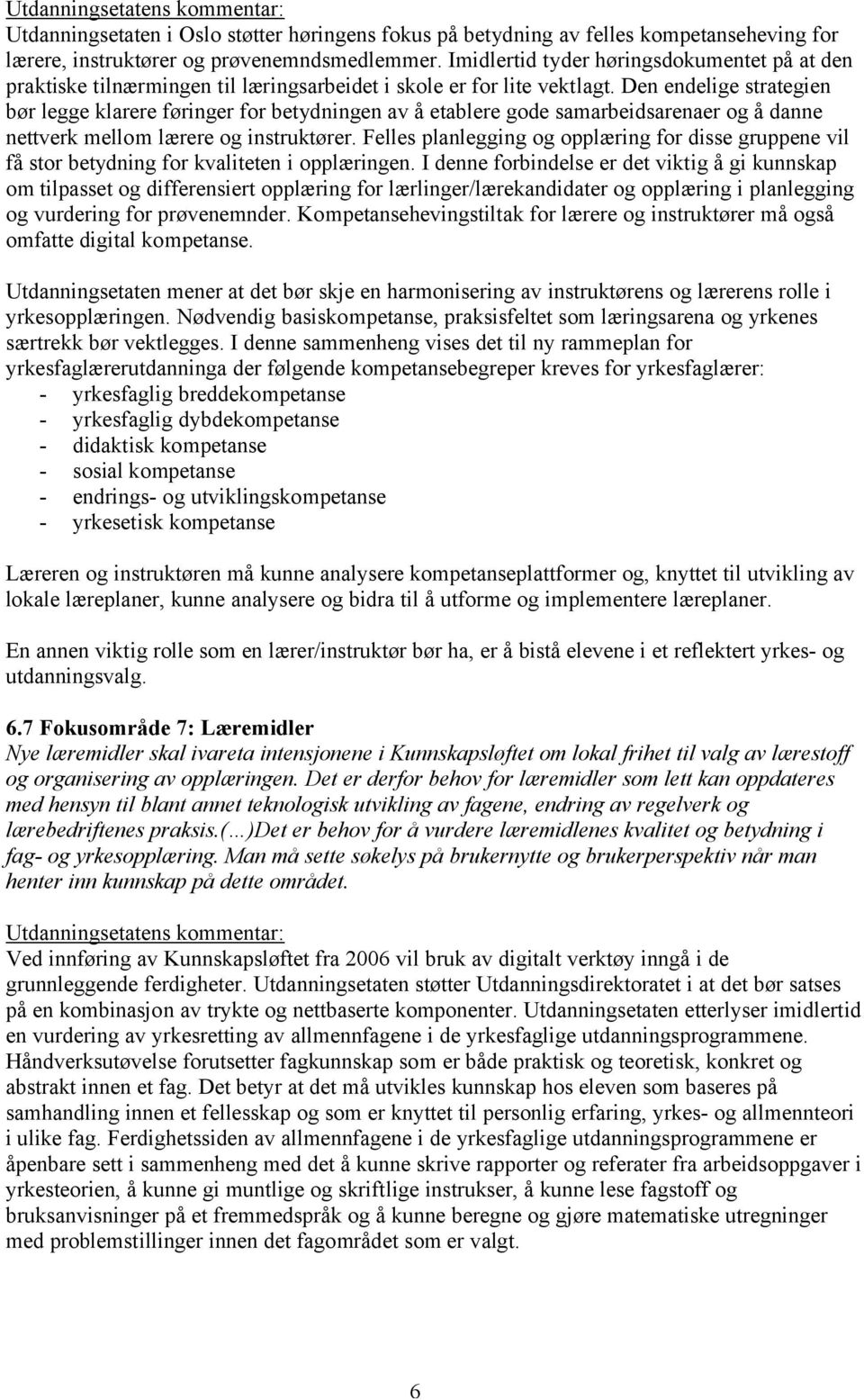 Den endelige strategien bør legge klarere føringer for betydningen av å etablere gode samarbeidsarenaer og å danne nettverk mellom lærere og instruktører.