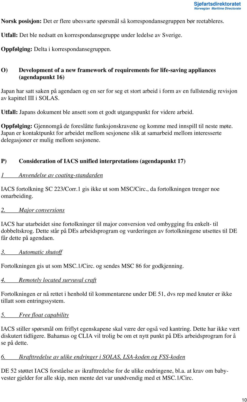 O) Development of a new framework of requirements for life-saving appliances (agendapunkt 16) Japan har satt saken på agendaen og en ser for seg et stort arbeid i form av en fullstendig revisjon av