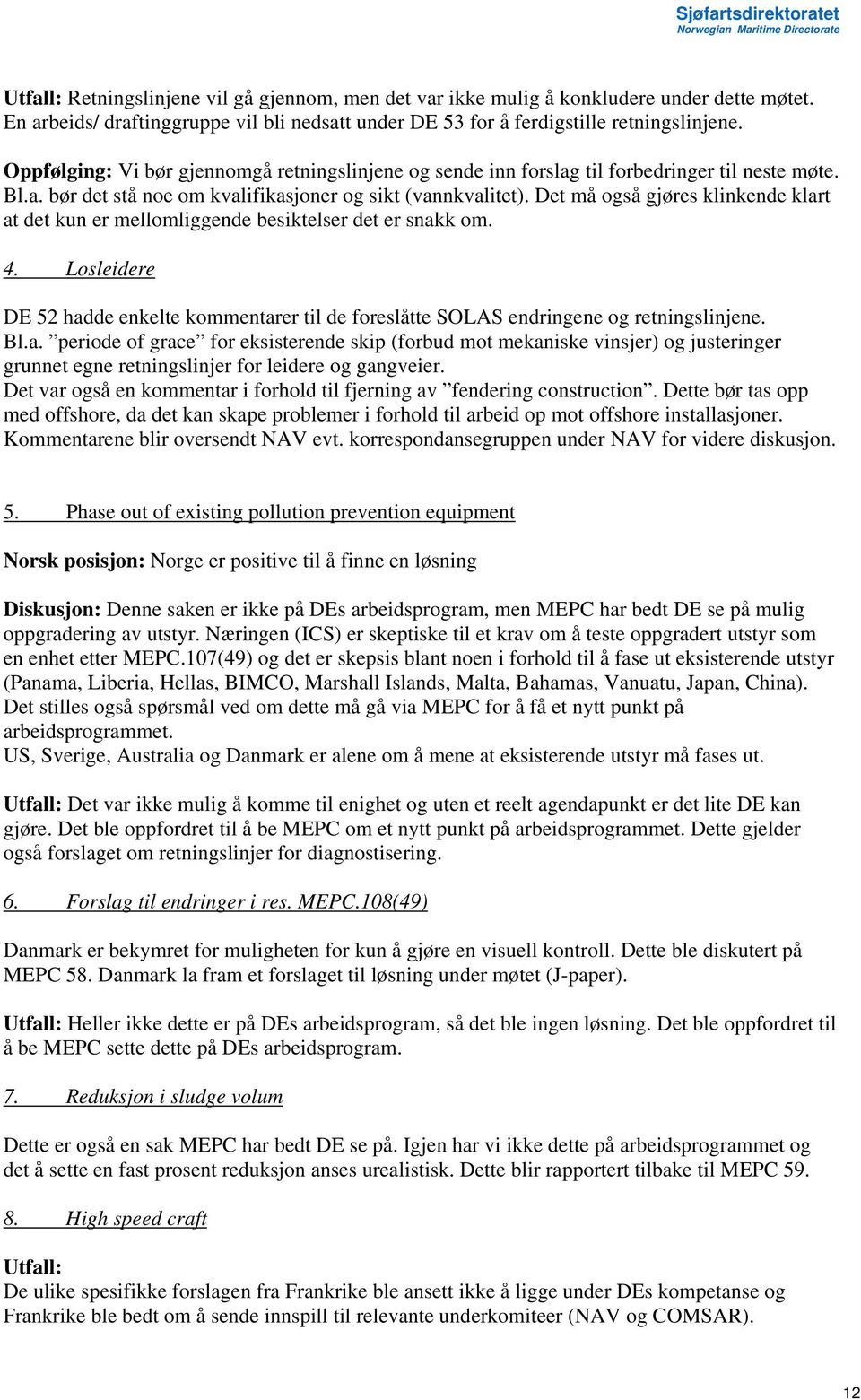 Det må også gjøres klinkende klart at det kun er mellomliggende besiktelser det er snakk om. 4. Losleidere DE 52 hadde enkelte kommentarer til de foreslåtte SOLAS endringene og retningslinjene. Bl.a. periode of grace for eksisterende skip (forbud mot mekaniske vinsjer) og justeringer grunnet egne retningslinjer for leidere og gangveier.