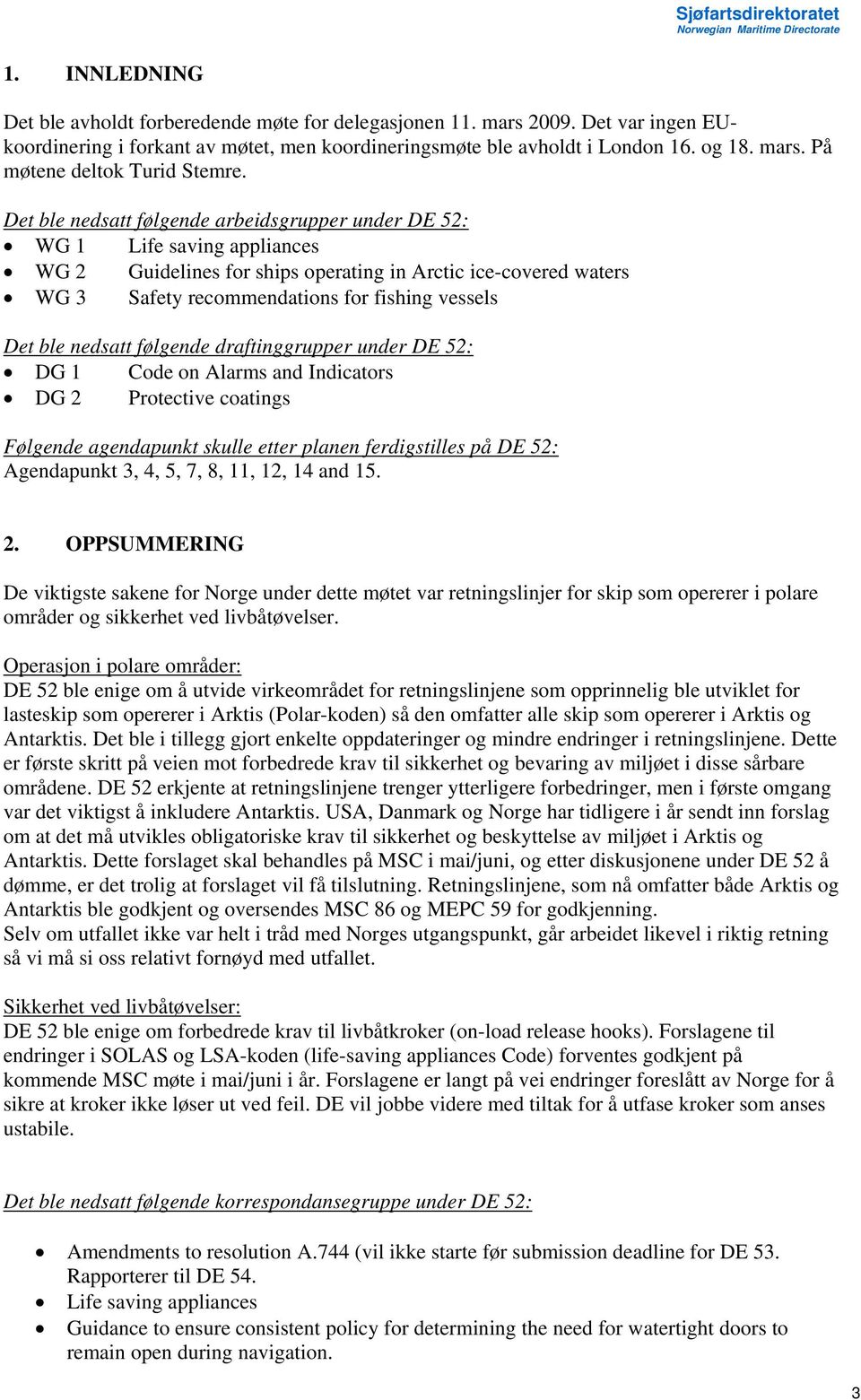 ble nedsatt følgende draftinggrupper under DE 52: DG 1 Code on Alarms and Indicators DG 2 Protective coatings Følgende agendapunkt skulle etter planen ferdigstilles på DE 52: Agendapunkt 3, 4, 5, 7,