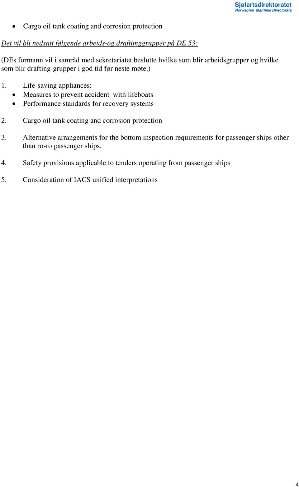 Life-saving appliances: Measures to prevent accident with lifeboats Performance standards for recovery systems 2. Cargo oil tank coating and corrosion protection 3.