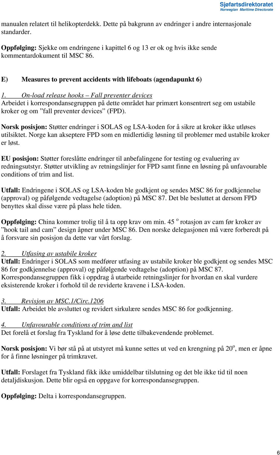 On-load release hooks Fall preventer devices Arbeidet i korrespondansegruppen på dette området har primært konsentrert seg om ustabile kroker og om fall preventer devices (FPD).