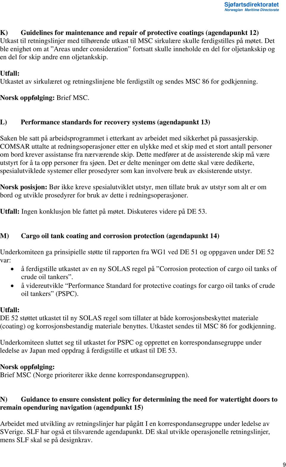 Utfall: Utkastet av sirkulæret og retningslinjene ble ferdigstilt og sendes MSC 86 for godkjenning. Norsk oppfølging: Brief MSC.