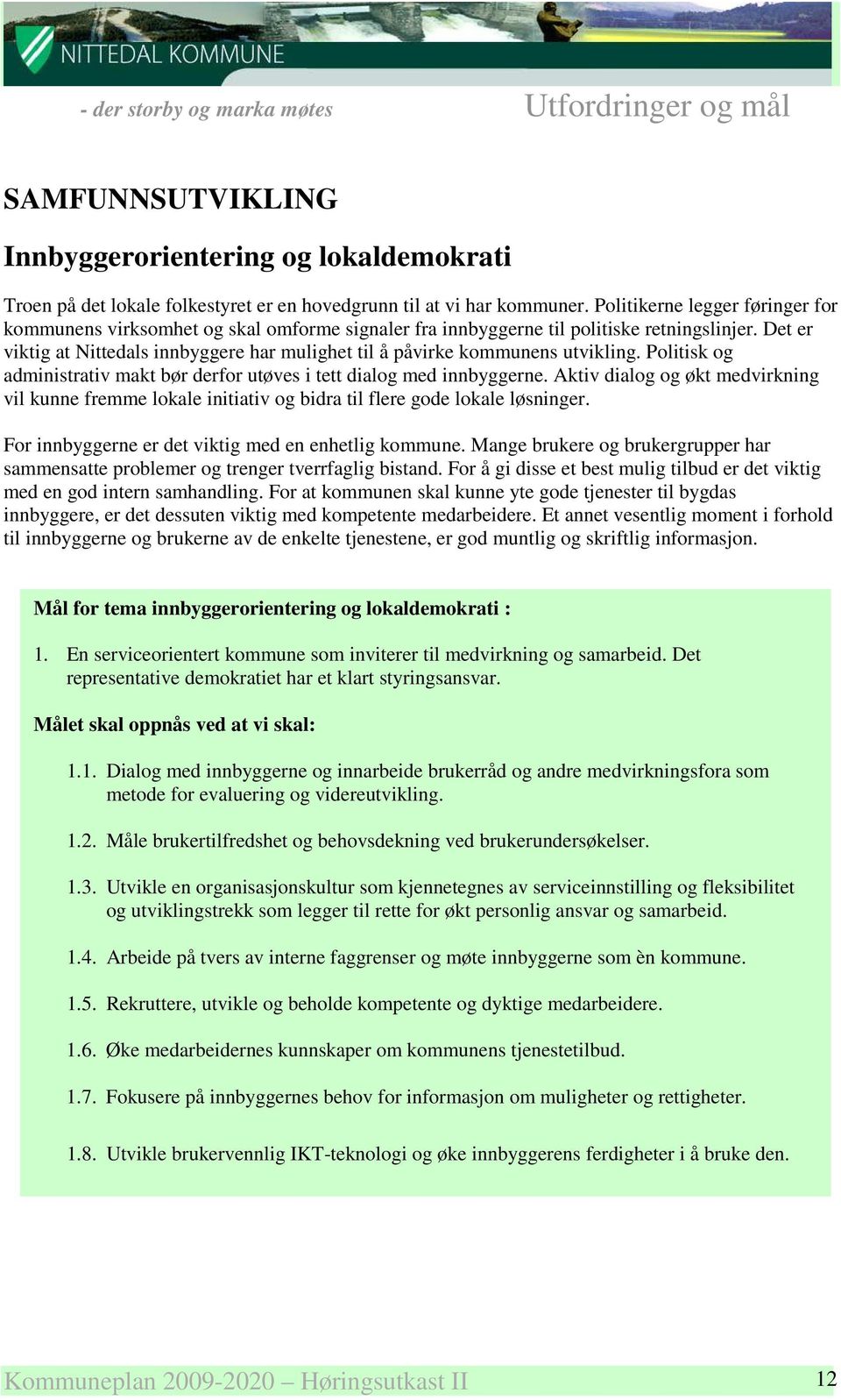 Det er viktig at Nittedals innbyggere har mulighet til å påvirke kommunens utvikling. Politisk og administrativ makt bør derfor utøves i tett dialog med innbyggerne.