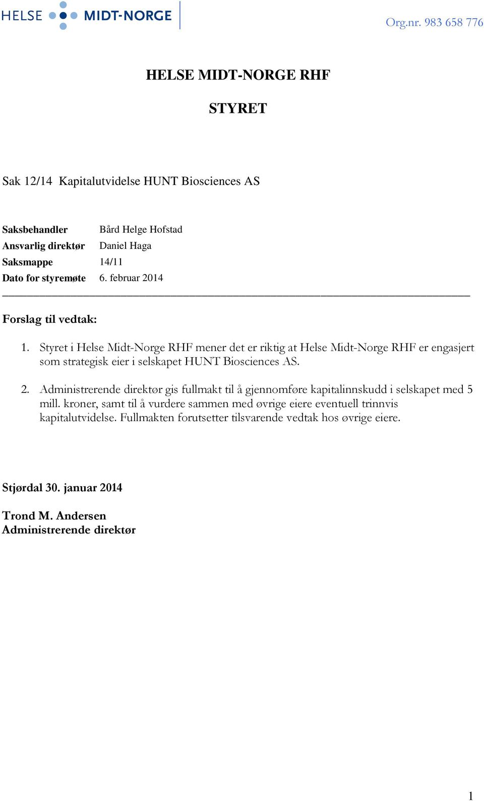 Styret i Helse Midt-Norge RHF mener det er riktig at Helse Midt-Norge RHF er engasjert som strategisk eier i selskapet HUNT Biosciences AS. 2.
