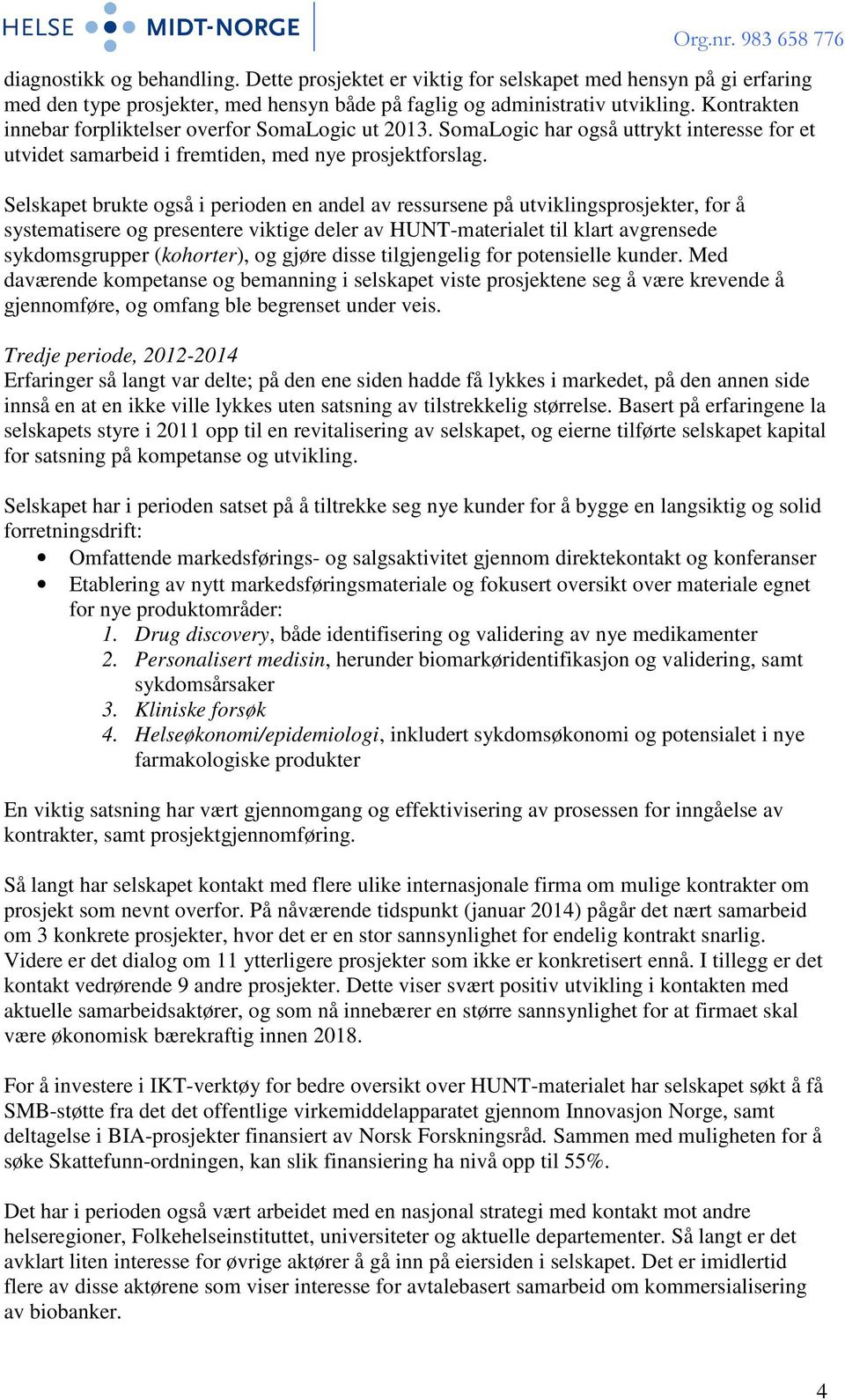 Selskapet brukte også i perioden en andel av ressursene på utviklingsprosjekter, for å systematisere og presentere viktige deler av HUNT-materialet til klart avgrensede sykdomsgrupper (kohorter), og