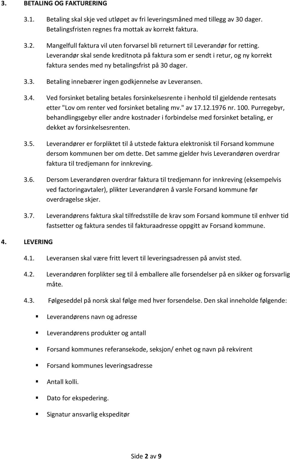 Leverandør skal sende kreditnota på faktura som er sendt i retur, og ny korrekt faktura sendes med ny betalingsfrist på 30 dager. 3.3. Betaling innebærer ingen godkjennelse av Leveransen. 3.4.