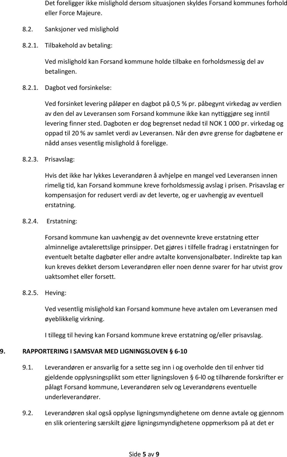 påbegynt virkedag av verdien av den del av Leveransen som Forsand kommune ikke kan nyttiggjøre seg inntil levering finner sted. Dagboten er dog begrenset nedad til NOK 1 000 pr.