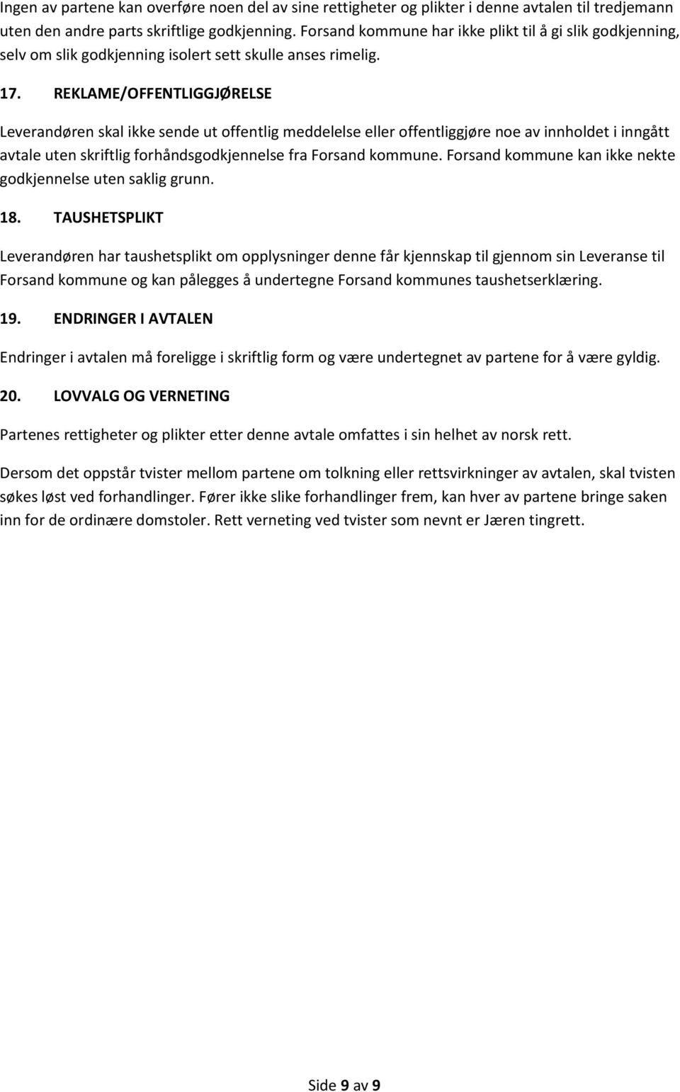 REKLAME/OFFENTLIGGJØRELSE Leverandøren skal ikke sende ut offentlig meddelelse eller offentliggjøre noe av innholdet i inngått avtale uten skriftlig forhåndsgodkjennelse fra Forsand kommune.